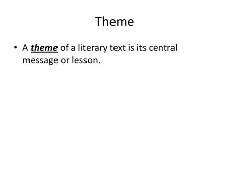 Theme A theme of a literary text is its central message or lesson.