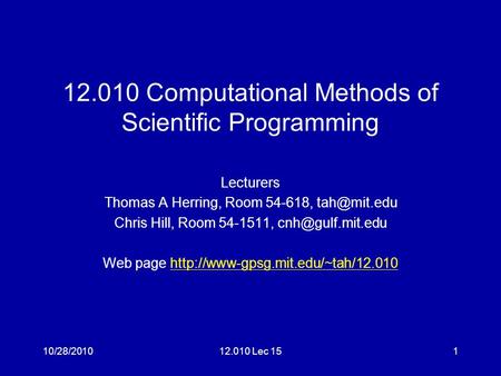 12.010 Computational Methods of Scientific Programming Lecturers Thomas A Herring, Room 54-618, Chris Hill, Room 54-1511,