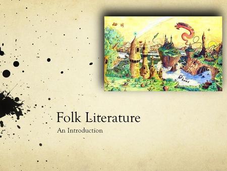 Folk Literature An Introduction. Types of Folk Literature Myths and Legends Epics and Fairy Tales Folk Tales, Tall Tales, and Fairy Tales Fables Folk.