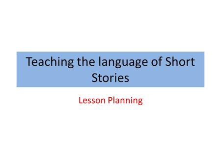 Teaching the language of Short Stories Lesson Planning.