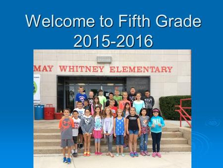 Welcome to Fifth Grade 2015-2016. Questions and Comments  Feel free to ask anything along the way.  I’d love to meet you after the PP. That would be.