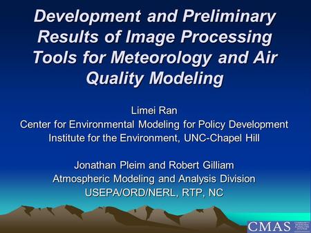 Development and Preliminary Results of Image Processing Tools for Meteorology and Air Quality Modeling Limei Ran Center for Environmental Modeling for.