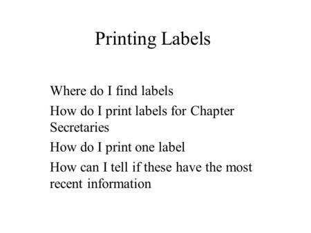 Printing Labels Where do I find labels How do I print labels for Chapter Secretaries How do I print one label How can I tell if these have the most recent.