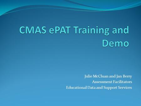 Julie McCluan and Jan Berry Assessment Facilitators Educational Data and Support Services.