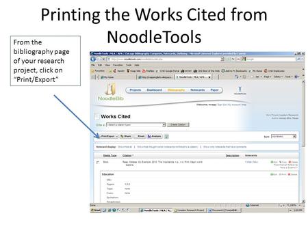 Printing the Works Cited from NoodleTools From the bibliography page of your research project, click on “Print/Export”