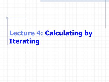 Lecture 4: Calculating by Iterating. The while Repetition Statement Repetition structure Programmer specifies an action to be repeated while some condition.