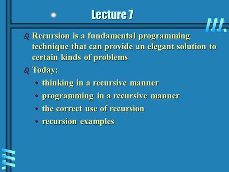 Lecture 7 b Recursion is a fundamental programming technique that can provide an elegant solution to certain kinds of problems b Today: thinking in a recursive.