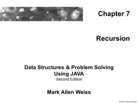 Recursion Data Structures & Problem Solving Using JAVA Second Edition Mark Allen Weiss Chapter 7 © 2002 Addison Wesley.