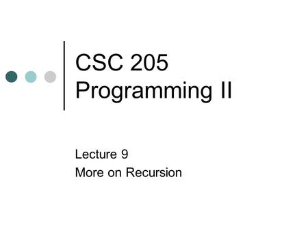 CSC 205 Programming II Lecture 9 More on Recursion.