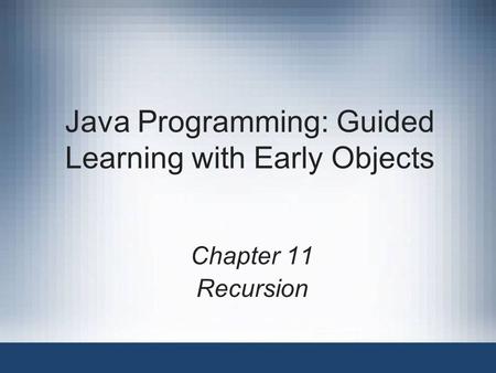 Java Programming: Guided Learning with Early Objects Chapter 11 Recursion.