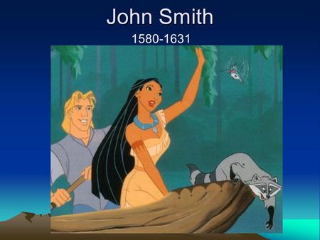 John Smith 1580-1631. John Smith A famous English world explorer.