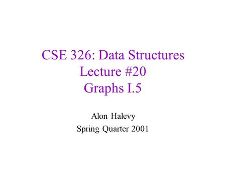 CSE 326: Data Structures Lecture #20 Graphs I.5 Alon Halevy Spring Quarter 2001.