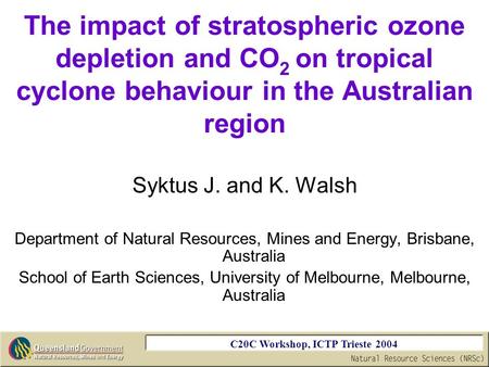 C20C Workshop, ICTP Trieste 2004 The impact of stratospheric ozone depletion and CO 2 on tropical cyclone behaviour in the Australian region Syktus J.