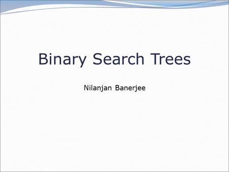 Binary Search Trees Nilanjan Banerjee. 2 Goal of today’s lecture Learn about Binary Search Trees Discuss the first midterm.