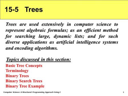 Computer Science: A Structured Programming Approach Using C1 15-5 Trees Trees are used extensively in computer science to represent algebraic formulas;