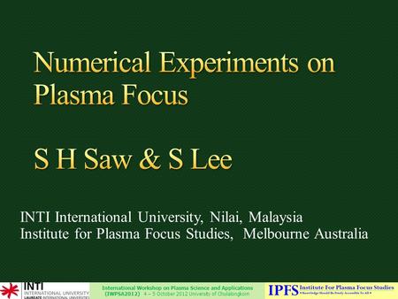 International Workshop on Plasma Science and Applications (IWPSA2012) 4 – 5 October 2012 University of Chulalongkorn INTI International University, Nilai,
