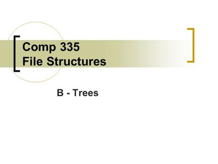 Comp 335 File Structures B - Trees. Introduction Simple indexes provided a way to directly access a record in an entry sequenced file thereby decreasing.