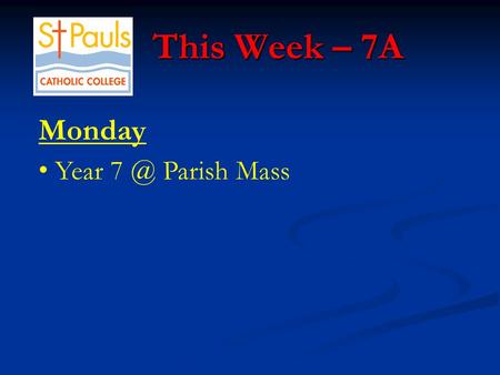This Week – 7A This Week – 7A Monday Year Parish Mass.