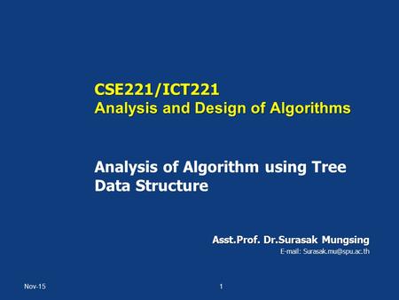 CSE221/ICT221 Analysis and Design of Algorithms CSE221/ICT221 Analysis and Design of Algorithms Analysis of Algorithm using Tree Data Structure Asst.Prof.