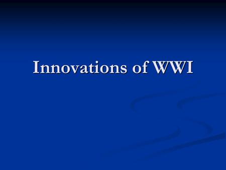 Innovations of WWI. An Industrialized War Weapons were produced with the same efficient methods of mass production that industrialists had applied to.
