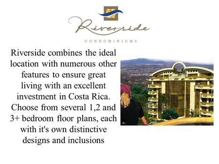 Riverside combines the ideal location with numerous other features to ensure great living with an excellent investment in Costa Rica. Choose from several.