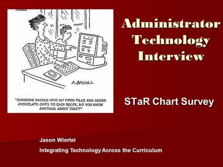 Administrator Technology Interview STaR Chart Survey Jason Wiertel Integrating Technology Across the Curriculum.