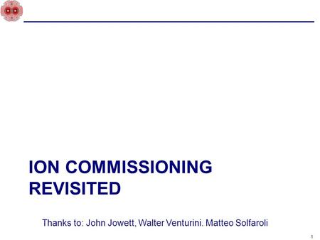 ION COMMISSIONING REVISITED 1 Thanks to: John Jowett, Walter Venturini. Matteo Solfaroli.