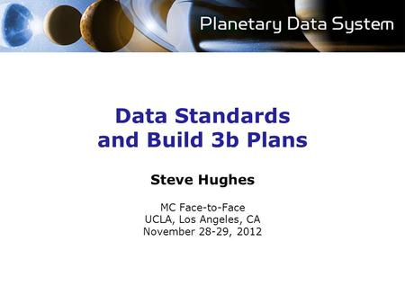 Data Standards and Build 3b Plans Steve Hughes MC Face-to-Face UCLA, Los Angeles, CA November 28-29, 2012.