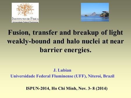 Fusion, transfer and breakup of light weakly-bound and halo nuclei at near barrier energies. J. Lubian Universidade Federal Fluminense (UFF), Niteroi,