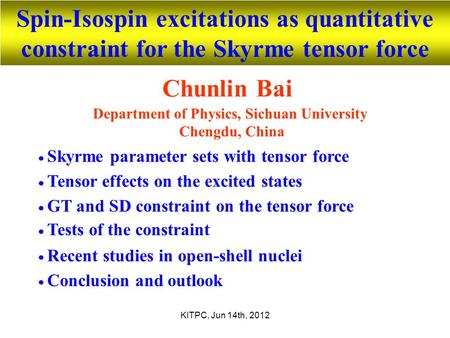 KITPC, Jun 14th, 2012 Spin-Isospin excitations as quantitative constraint for the Skyrme tensor force Chunlin Bai Department of Physics, Sichuan University.