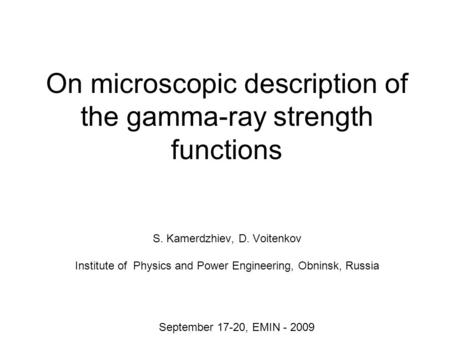 On microscopic description of the gamma-ray strength functions S. Kamerdzhiev, D. Voitenkov Institute of Physics and Power Engineering, Obninsk, Russia.