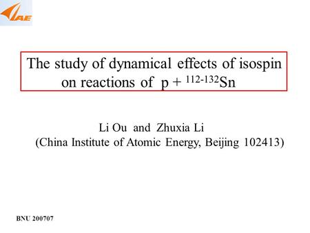 BNU 200707 The study of dynamical effects of isospin on reactions of p + 112-132 Sn Li Ou and Zhuxia Li (China Institute of Atomic Energy, Beijing 102413)