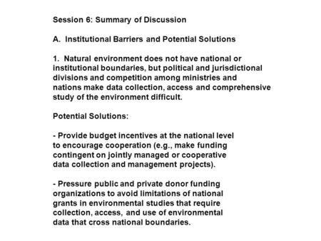 Session 6: Summary of Discussion A. Institutional Barriers and Potential Solutions 1. Natural environment does not have national or institutional boundaries,
