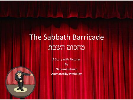 The Sabbath Barricade מחסום השבת A Story with Pictures By Nahum Gutman Animated by PitchiPoy.