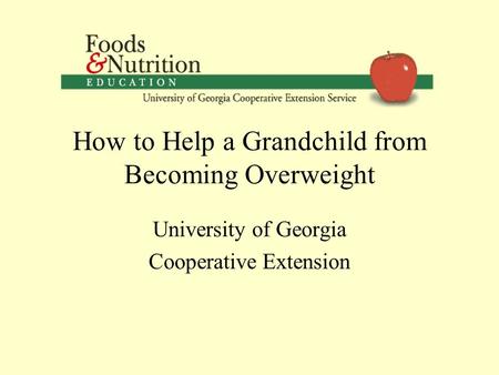 How to Help a Grandchild from Becoming Overweight University of Georgia Cooperative Extension.
