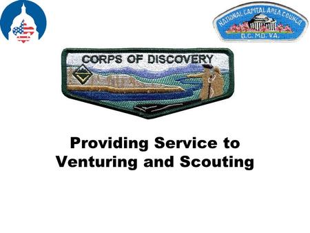 Providing Service to Venturing and Scouting. Venturing Corps of Discovery What is it? The Corps of Discovery is a grassroots movement (just as the Order.