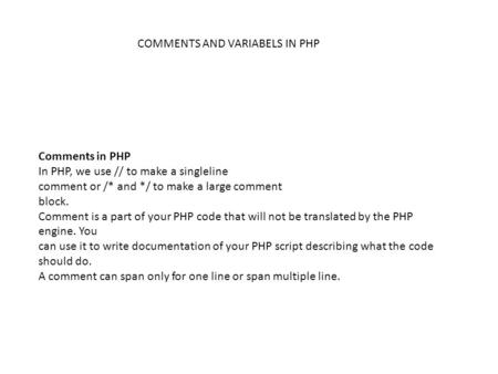 Comments in PHP In PHP, we use // to make a singleline comment or /* and */ to make a large comment block. Comment is a part of your PHP code that will.