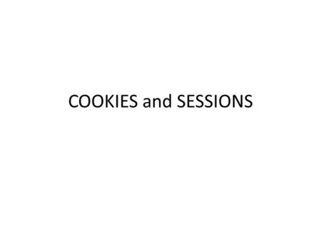 COOKIES and SESSIONS. COOKIES A cookie is often used to identify a user. A cookie is a small file that the server embeds on the user's computer. Each.