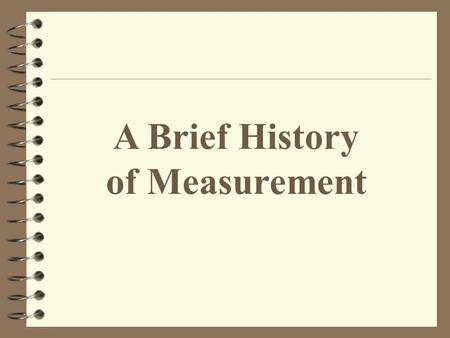 A Brief History of Measurement. Ancient Measures 4 Early man used parts of the body like a forearm, hand, foot, or finger for length measurements. 4 To.