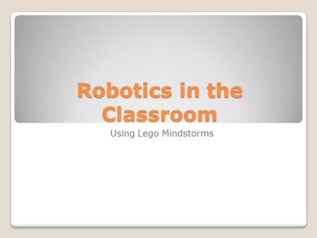 Robotics in the Classroom Using Lego Mindstorms. Getting to know Lego Mindstorms We all are familiar with Legos We need to add motors and a brain.