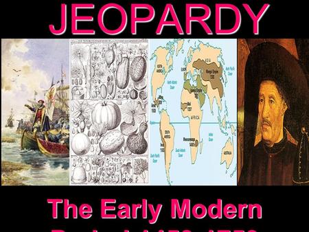 JEOPARDY The Early Modern Period 1450-1750 Categories 100 200 300 400 500 100 200 300 400 500 100 200 300 400 500 100 200 300 400 500 100 200 300 400.