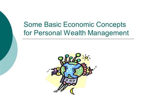 Some Basic Economic Concepts for Personal Wealth Management.