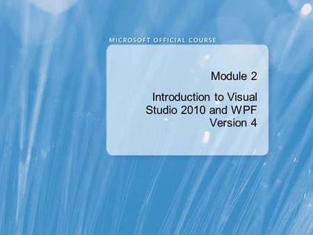 Module 2 Introduction to Visual Studio 2010 and WPF Version 4.