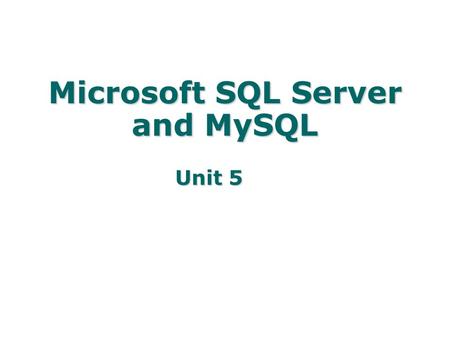 Unit 5 Microsoft SQL Server and MySQL. Key Concepts DBMS variations SQL Server features SQL Server Management Studio MySQL features Scripts Queries Database.
