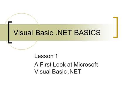 Visual Basic.NET BASICS Lesson 1 A First Look at Microsoft Visual Basic.NET.