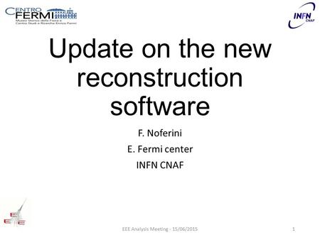 Update on the new reconstruction software F. Noferini E. Fermi center INFN CNAF EEE Analysis Meeting - 15/06/20151.