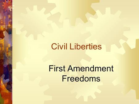 Civil Liberties First Amendment Freedoms. Two Types of Protections  1. Civil liberties- constitutionally based freedoms guaranteed to individuals – Example.