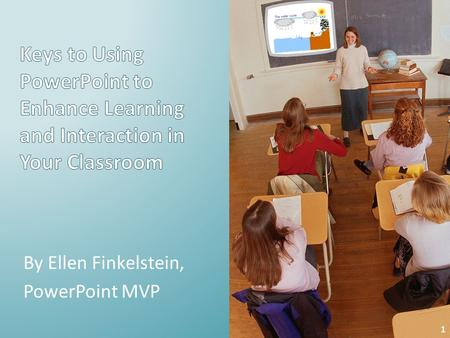By Ellen Finkelstein, PowerPoint MVP 1 Keys to PowerPoint in the Classroom 1 3 4 2 2.
