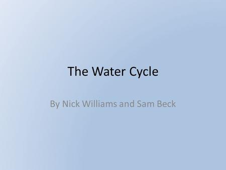 The Water Cycle By Nick Williams and Sam Beck. Remembering The Water cycle is how all the water on the planet moves around the hydrosphere. This is in.