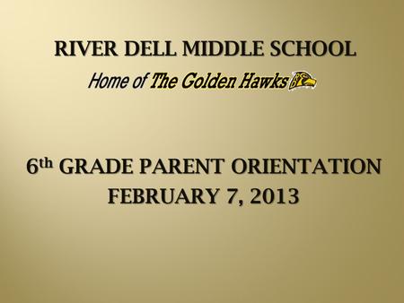 RIVER DELL MIDDLE SCHOOL 6 th GRADE PARENT ORIENTATION FEBRUARY 7, 2013.